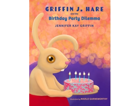 Livro Griffin J.hare And The Birthday Party Dilemma De Jennifer Griffin E Marlo Garnsworthy (inglês - Capa Dura)