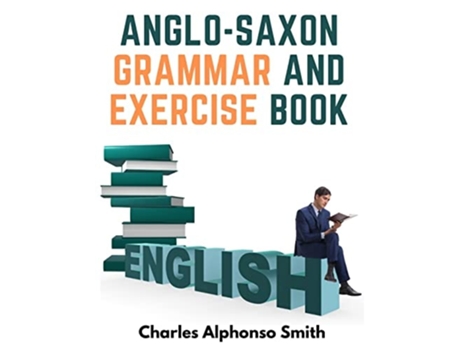 Livro Anglo-Saxon Grammar And Exercise Book With Inflections, Syntax, and Selections For Reading de Charles Alphonso Smith (Inglês)