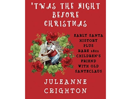 Livro Twas the Night Before Christmas Early Santa History Plus Rare 1821 Childrens Friend With Old Santeclaus de Juleanne Crighton (Inglês)