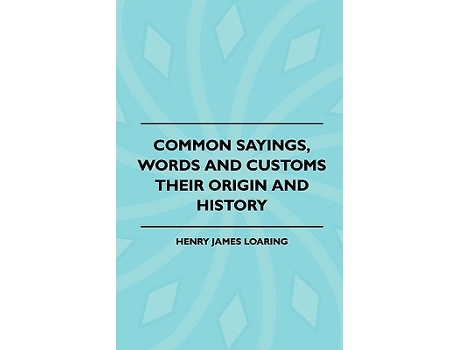 Livro Common Sayings Words And Customs Their Origin And History de Henry James Loaring (Inglês)