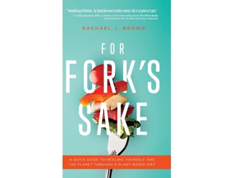 Livro For Forks Sake A Quick Guide To Healing Yourself And The Planet Through A Plant-based Diet De Brown, Rachael Et Al. (inglês)