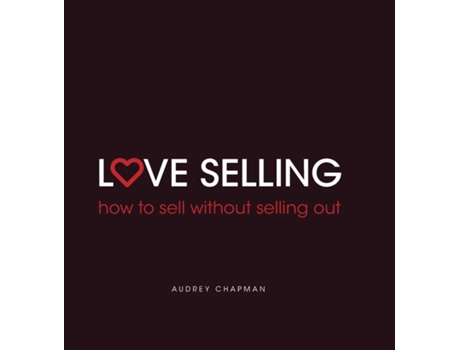 Livro Love Selling How To Sell Without Selling Out De Audrey Chapman (inglês)