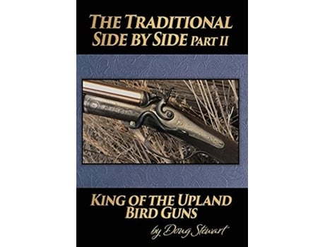 Livro The Traditional Side by Side: King of the Upland Bird Guns Part Two Doug Stewart (Inglês)