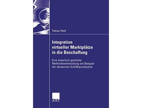 Livro Integration virtueller Marktplätze in die Beschaffung : Eine empirisch gestützte Methodenentwicklung am Beispiel der deutschen Schiffbauindustrie de Tobias Held ( Inglês )
