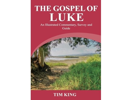Livro The Gospel of Luke An Illustrated Commentary, Survey and Guide de Tim King (Inglês)