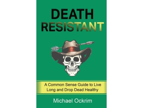 Livro Death Resistant A Common Sense Guide To Live Long And Drop Dead Healthy De Michael Ockrim (inglês)