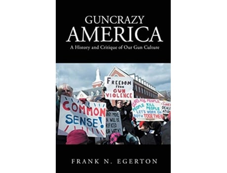 Livro Guncrazy America A History and Critique of Our Gun Culture de Frank N Egerton (Inglês)