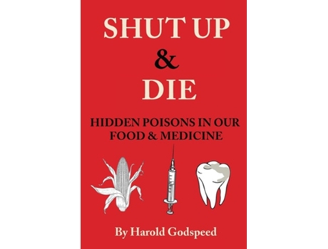 Livro Shut Up amp Die Hidden Poisons In Our Food amp Medicine de Harold Godspeed (Inglês)