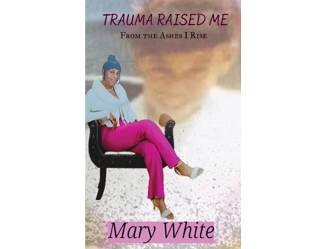 Livro Trauma Raised Me From the Ashes I Rise de Mary White (Inglês)