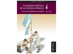Livro La Misi N Pol Tica De La Escuela P Blica de Lucía Lionetti (Espanhol)