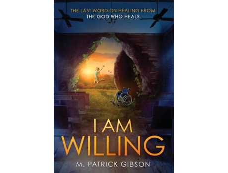 Livro I Am Willing The Last Word On Healing From The God Who Heals De M Patrick Gibson (inglês)