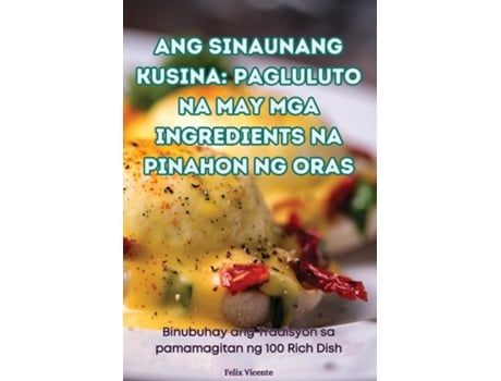 Livro ANG SINAUNANG KUSINA PAGLULUTO NA MAY MGA INGREDIENTS NA PINAHON NG ORAS de Felix Vicente (Inglês)