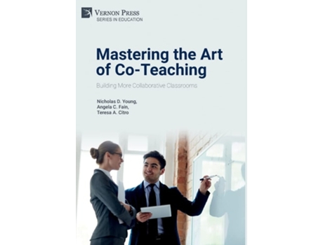 Livro Mastering The Art Of Co-teaching Building More Collaborative Classrooms De Nicholas D Young, Angela C Fain Et Al. (inglês - Capa Dura)