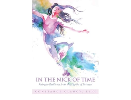 Livro In The Nick Of Time Rising To Resilience From The Depths Of Betrayal De Ed D Constance Clancy (inglês)