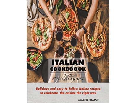 Livro Italian Cookbook for everyday use Delicious and easytofollow Italian recipes to celebrate the cuisine the right way de Maleb Braine (Inglês)