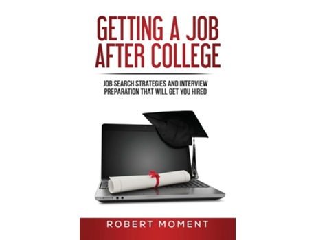 Livro Getting A Job After College Job Search Strategies And Interview Preparation That Will Get You Hired De Robert Moment (inglês)
