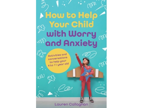 Livro How to Help Your Child with Worry and Anxiety Activities and Conversations for Parents to Help Their 4-11-Year-Old de Lauren Callaghan (Inglês)