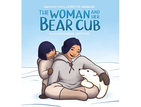 Livro Woman and Her Bear Cub de Jaypeetee Arnakak e Dayna B Griffiths (Inglês - Capa Dura)