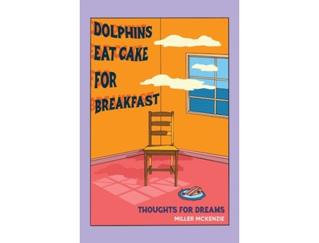 Livro Dolphins Eat Cake For Breakfast: Thoughts For Dreams (Thoughts for walks/Thoughts for dreams) Miller Mckenzie (Inglês)
