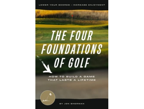 Livro The Four Foundations of Golf How to Build a Game That Lasts a Lifetime de Jon Sherman (Inglês)