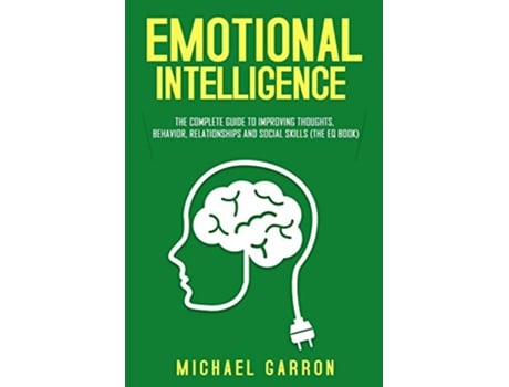 Livro Emotional Intelligence The Complete Guide to Improving Thoughts Behavior Relationships and Social Skills The EQ Book de Michael Garron (Inglês)