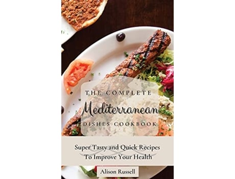 Livro The Complete Mediterranean Dishes Cookbook Super Tasty and Quick Recipes To Improve Your Health de Alison Russell (Inglês)