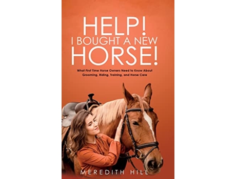 Livro Help I Bought a New Horse What First Time Horse Owners Need to Know About Grooming Riding Training and Horse Care de Meredith Hill (Inglês - Capa Dura)