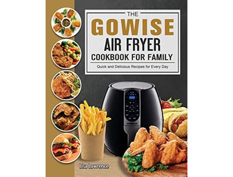 Livro The GOWISE Air Fryer Cookbook for Family Quick and Delicious Recipes for Every Day de Lisa Lawrence (Inglês)