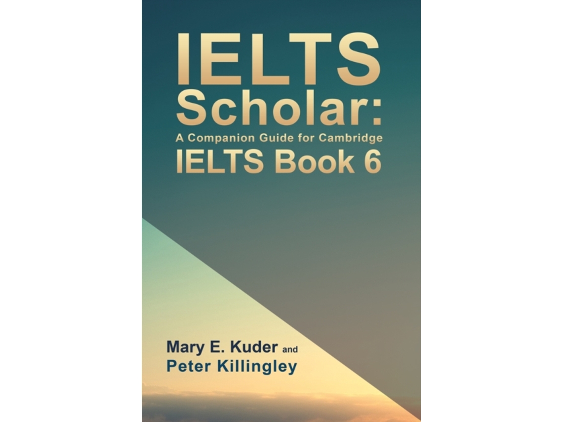 Livro IELTS Scholar A Companion Guide for Cambridge IELTS Book 6 de Mary E Kuder e Peter Killingley (Inglês)