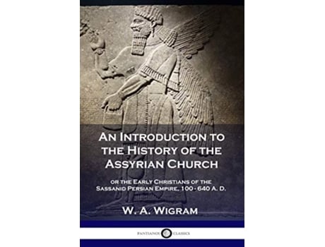 Livro An Introduction to the History of the Assyrian Church or the Early Christians of the Sassanid Persian Empire 100640 AD de W A Wigram (Inglês)