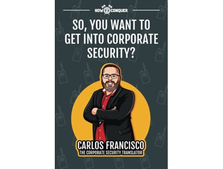 Livro So You Want to Get into Corporate Security de Carlos Francisco (Inglês)