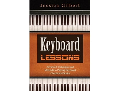 Livro Keyboard Lessons Advanced Techniques and Methods to Playing Keyboard Chords and Scales de Jessica Gilbert (Inglês)