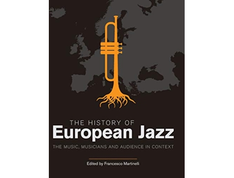 Livro The History of European Jazz The Music Musicians and Audience in Context Popular Music History de Francesco Martinelli (Inglês)