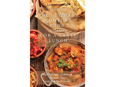 Livro The Ultimate Comfort Food Guide For A Tasty Lunch Super simple cookbook for everyday comfort food meals de Lawrence Mead (Inglês)