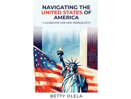 Livro Navigating the United States of America A Guide for New Immigrants de Betty Olela (Inglês)