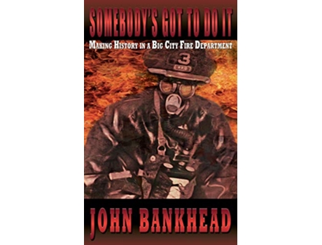 Livro Somebodys Got to Do It Making History in a Big City Fire Department de John Bankhead (Inglês)