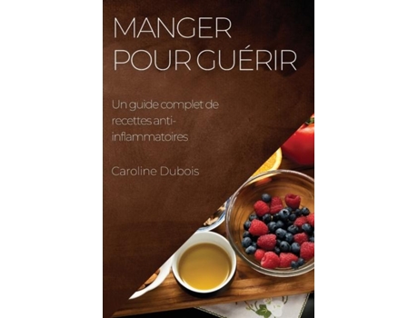 Livro Manger pour guérir Un guide complet de recettes anti-inflammatoires de Caroline Dubois (Inglês)