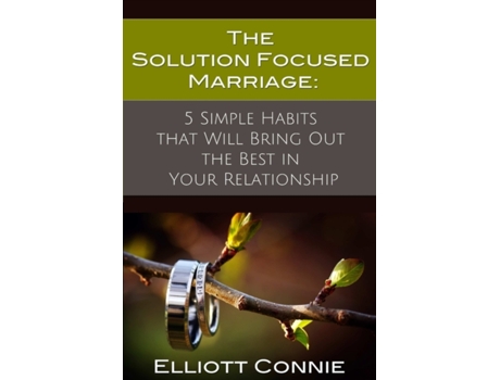 Livro The Solution Focused Marriage: 5 Simple Habits That Will Bring Out the Best in Your Relationship Elliott Connie (Inglês)