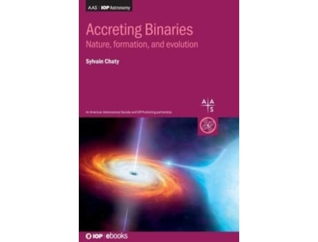 Livro Accreting Binaries: Nature, formation and evolution (Programme: AAS-IOP Astronomy) Sylvain Chaty (Inglês)