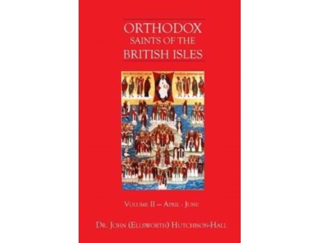 Livro Orthodox Saints of the British Isles: Volume II - April - June Dr. John (Ellsworth) Hutchison-Hall (Inglês)