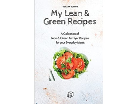 Livro My Lean Green Recipes A Collection of Lean Green Air Fryer Recipes for your Everyday Meals de Roxana Sutton (Inglês)