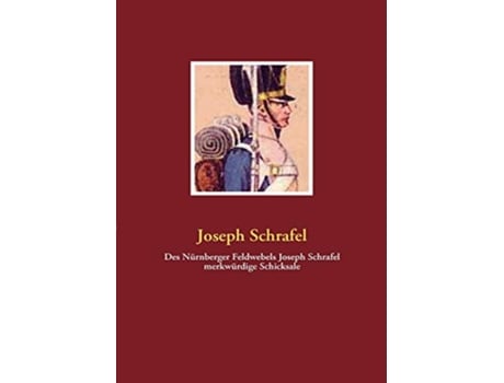Livro Des Nürnberger Feldwebels Joseph Schrafel merkwürdige Schicksale German Edition de Joseph Schrafel (Alemão)