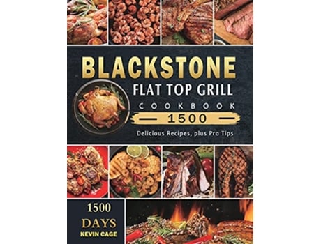 Livro Blackstone Flat Top Grill Cookbook 1500 1500 Days Delicious Recipes plus Pro Tips de Kevin Cage (Inglês)