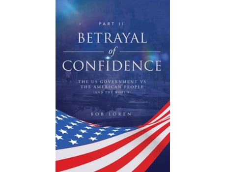 Livro Betrayal Of Confidence The Us Government Vs The American People Part Ii De Bob Loren (inglês)