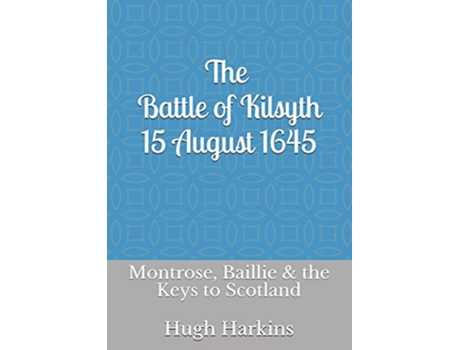 Livro The Battle of Kilsyth 15 August 1645 Montrose Baillie the Keys to Scotland de Hugh Harkins (Inglês)