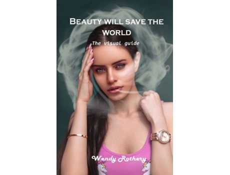 Livro Beauty Will Save The World The Visual Guide De Wendy Rothery (inglês)