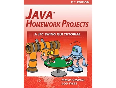 Livro Java Homework Projects 11th Edition A JFC GUI Swing Tutorial de Philip Conrod e Lou Tylee (Inglês)