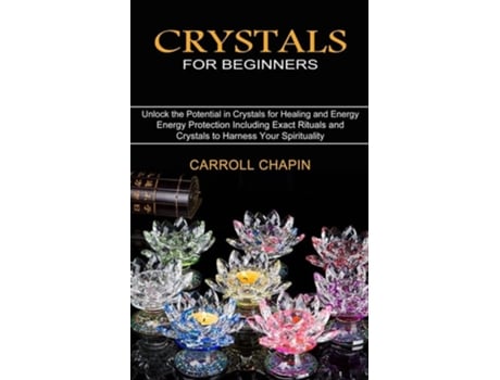 Livro Crystals for Beginners Unlock the Potential in Crystals for Healing and Energy de Carroll Chapin (Inglês)