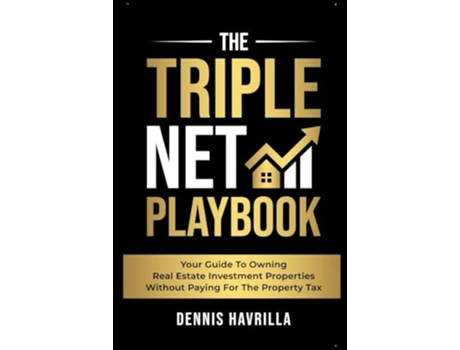 Livro The Triple Net PlayBook Your Guide to Owing Real Estate Investment Properties Without Paying for the Property Tax de Dennis Havrilla (Inglês)
