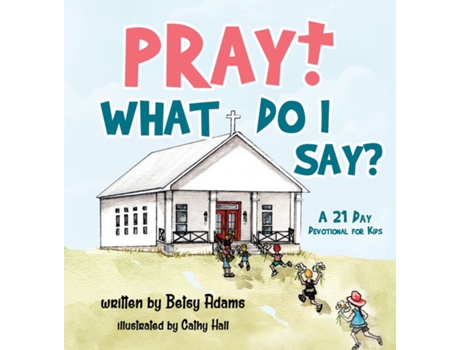 Livro Pray! What Do I Say? A 21 Day Devotional for Kids de Betsy Adams (Inglês)